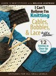 I Can't Believe I'm Knitting: Cables, Bobbles, & Lace